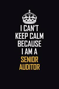 I Can't Keep Calm Because I Am A Senior Auditor