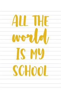 All The World Is My School