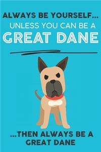 Always Be Yourself Unless You Can Be A Great Dane Then Always Be A Great Dane: Cute Dog Lover Journal / Notebook/ Diary Perfect Birthday Card Present or Christmas Gift Show Your Support For Mans Best Friend and The Greatest Pet