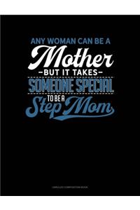 Any Woman Can Be A Mother But It Takes Someone Special To Be A Step Mom