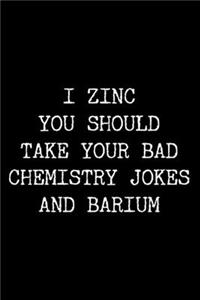 I Zinc You Should Take Your Bad Chemistry Jokes and Barium
