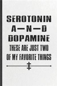 Serotonin and Dopamine These Are Just Two of My Favorite Things