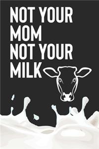 Not Your Mom Not Your Milk
