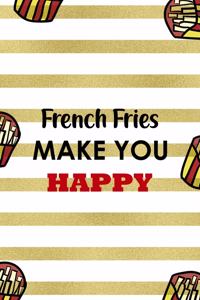 French Fries Make You Happy