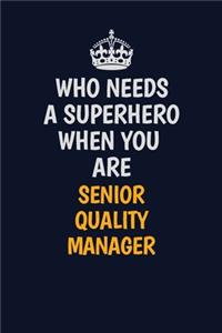 Who Needs A Superhero When You Are Senior Quality Manager: Career journal, notebook and writing journal for encouraging men, women and kids. A framework for building your career.