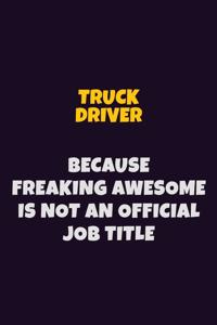 truck driver, Because Freaking Awesome Is Not An Official Job Title