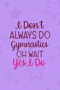 I Don't Always Do Gymnastics Oh Wait Yes I Do