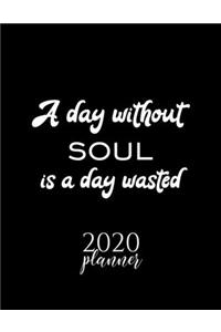 A Day Without Soul Is A Day Wasted 2020 Planner