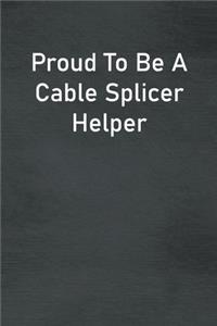 Proud To Be A Cable Splicer Helper