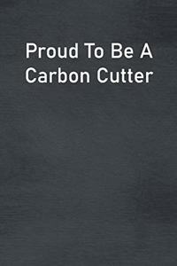 Proud To Be A Carbon Cutter