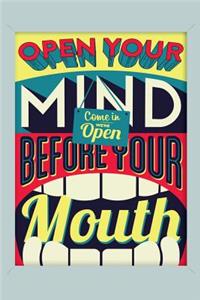 Open Your Mind Before Your Mouth