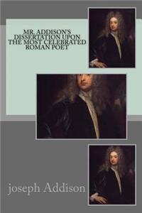 Mr. Addison's dissertation upon the most celebrated Roman poet