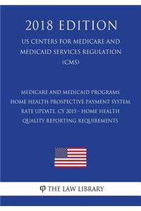 Medicare and Medicaid Programs - Home Health Prospective Payment System Rate Update, CY 2015 - Home Health Quality Reporting Requirements (US Centers for Medicare and Medicaid Services Regulation) (CMS) (2018 Edition)