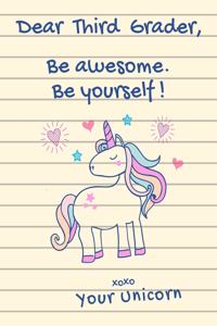 Dear Third Grader, Be Awesome. Be Yourself! XOXO Your Unicorn