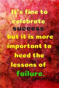 It's Fine to Celebrate Success But It Is More Important to Heed the Lessons of Failure.