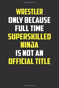 Wrestler Only Because Full Time Super Skilled Ninja Is Not an Official Title