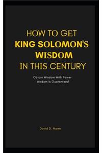 Hоw Tо Gеt King Sоlоmоn'ѕ Wіѕdоm Іn Thіѕ Century
