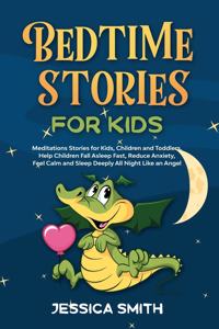 Bedtime Stories For Kids: Meditations Stories for Kids, Children and Toddlers. Help Children Fall Asleep Fast, Reduce Anxiety, Feel Calm and Sleep Deeply All Night, Like an A