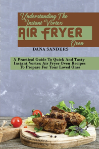 Understanding The Instant Vortex Air Fryer Oven