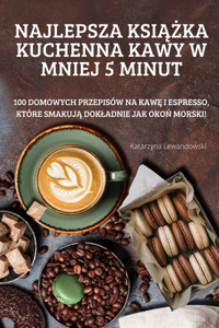 Najlepsza KsiAZka Kuchenna Kawy W Mniej 5 Minut