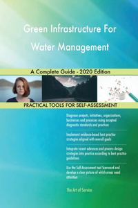 Green Infrastructure For Water Management A Complete Guide - 2020 Edition