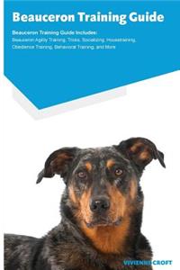 Beauceron Training Guide Beauceron Training Guide Includes: Beauceron Agility Training, Tricks, Socializing, Housetraining, Obedience Training, Behavioral Training, and More
