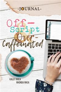 Off-Script & Over-Caffeinated JOURNAL