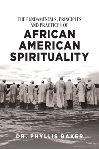 Fundamentals, Principles and Practices of African American Spirituality