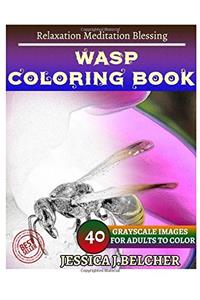 Wasp Coloring Book for Adults: Relaxation - Meditation - Blessing; Sketches Coloring Book 40 Grayscale Images