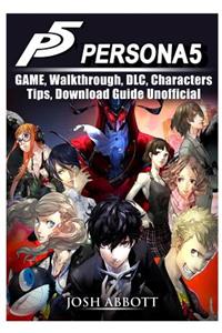 Persona 5 Game, Walkthrough, DLC, Characters, Tips, Download Guide Unofficial