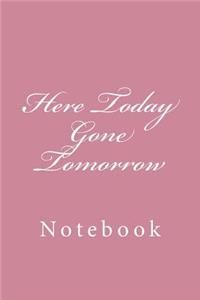 Here Today Gone Tomorrow: Notebook, 150 lined pages, softcover, 6 x 9