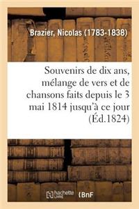 Souvenirs de Dix Ans, Mélange de Vers Et de Chansons Faits Depuis Le 3 Mai 1814 Jusqu'à Ce Jour