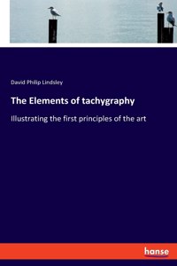 Elements of tachygraphy: Illustrating the first principles of the art