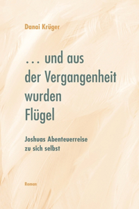 ... und aus der Vergangenheit wurden Flügel: Joshuas Abenteuerreise zu sich selbst