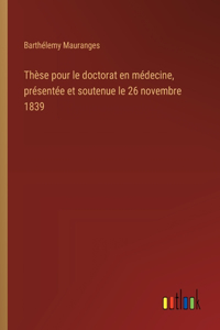 Thèse pour le doctorat en médecine, présentée et soutenue le 26 novembre 1839
