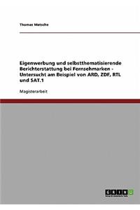 Eigenwerbung Und Selbstthematisierende Berichterstattung Bei Fernsehmarken - Untersucht Am Beispiel Von Ard, Zdf, Rtl Und Sat.1