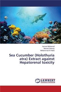 Sea Cucumber (Holothuria atra) Extract against Hepatorenal toxicity