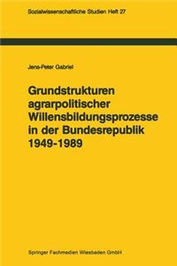 Grundstrukturen Agrarpolitischer Willensbildungsprozesse in Der Bundesrepublik Deutschland (1949-1989)