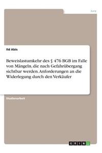 Beweislastumkehr des § 476 BGB im Falle von Mängeln, die nach Gefahrübergang sichtbar werden. Anforderungen an die Widerlegung durch den Verkäufer