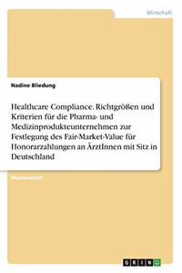 Healthcare Compliance. Richtgrößen und Kriterien für die Pharma- und Medizinprodukteunternehmen zur Festlegung des Fair-Market-Value für Honorarzahlungen an ÄrztInnen mit Sitz in Deutschland