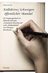 Kollektives Schweigen - Offentlicher Skandal: Ns-Vergangenheit in Elfriede Jelineks 'Prasident Abendwind' Und 'Heldenplatz' Von Thomas Bernhard