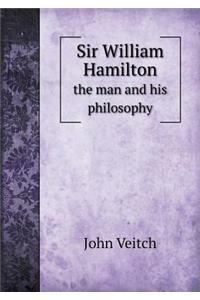 Sir William Hamilton the Man and His Philosophy