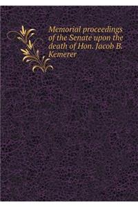 Memorial Proceedings of the Senate Upon the Death of Hon. Jacob B. Kemerer