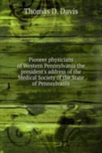 PIONEER PHYSICIANS OF WESTERN PENNSYLVA