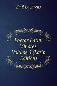 Poetae Latini Minores, Volume 5 (Latin Edition)