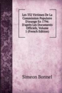 Les 332 Victimes De La Commission Populaire D'orange En 1794: D'apres Les Documents Officiels, Volume 1 (French Edition)