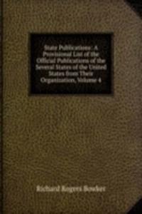State Publications: A Provisional List of the Official Publications of the Several States of the United States from Their Organization, Volume 4