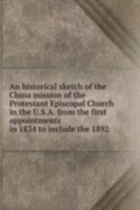 historical sketch of the China mission of the Protestant Episcopal Church in the U.S.A. from the first appointments in 1834 to include the 1892