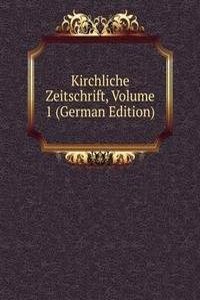 Kirchliche Zeitschrift, Volume 1 (German Edition)