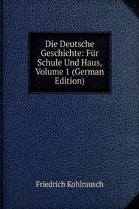 Die Deutsche Geschichte: Fur Schule Und Haus, Volume 1 (German Edition)